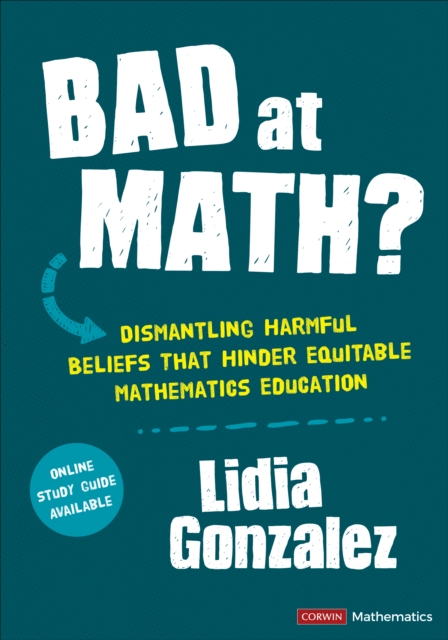 Bad at Math? : Dismantling Harmful Beliefs That Hinder Equitable Mathematics Education, Paperback / softback Book