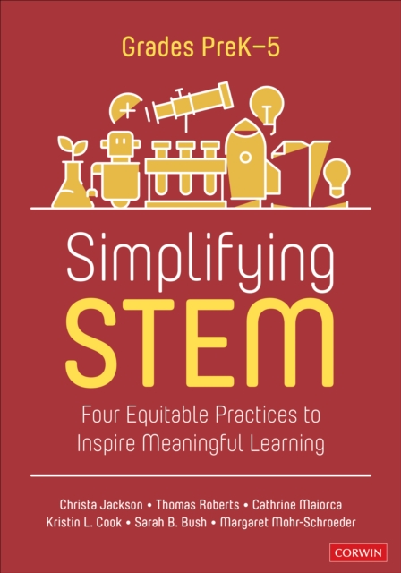 Simplifying STEM [PreK-5] : Four Equitable Practices to Inspire Meaningful Learning, Paperback / softback Book
