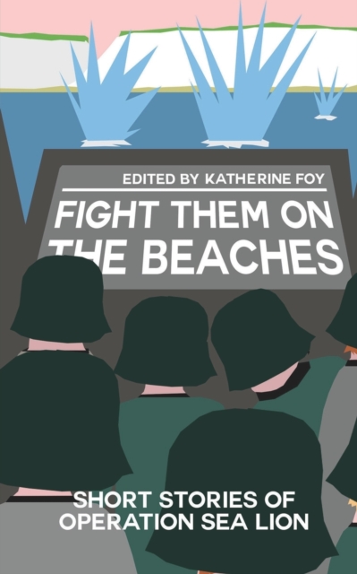 Fight Them On The Beaches : Short stories of Operation Sea Lion, Paperback / softback Book