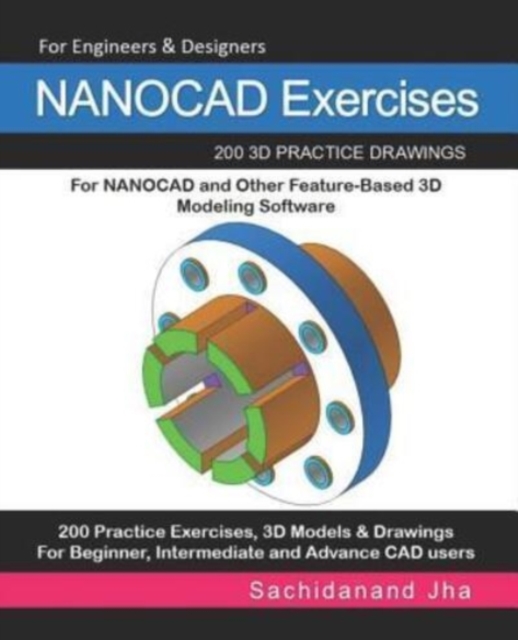 NANOCAD Exercises : 200 3D Practice Drawings For NANOCAD and Other Feature-Based 3D Modeling Software, Paperback / softback Book