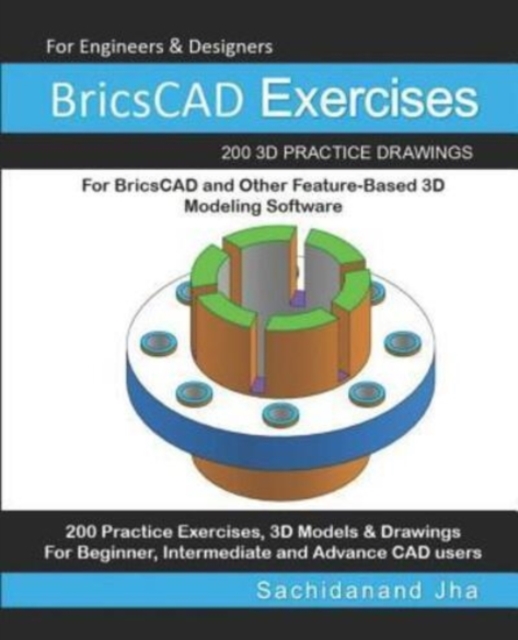 BricsCAD Exercises : 200 3D Practice Drawings For BricsCAD and Other Feature-Based 3D Modeling Software, Paperback Book