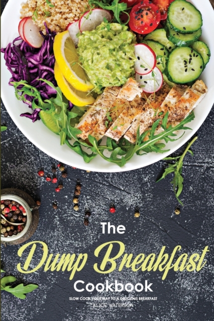 The Dump Breakfast Cookbook : Slow Cook Your Way to A Delicious Breakfast, Paperback / softback Book
