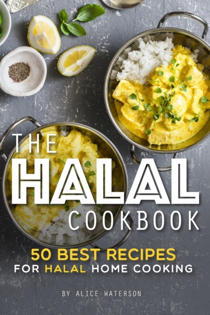 The Halal Cookbook : 50 Best Recipes for Halal Home Cooking, Paperback / softback Book