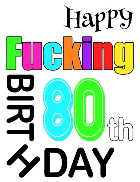 Happy Fucking 80th Birthday : Large Print Address Book That is Sweet, Sassy and Way Better Than a Birthday Card!, Paperback / softback Book