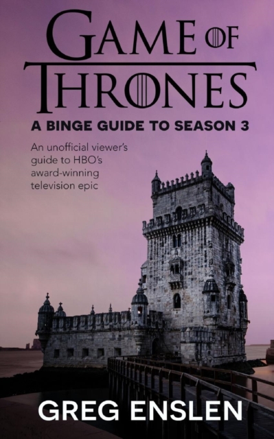 Game of Thrones : A Binge Guide to Season 3: An Unofficial Viewer's Guide to HBO's Award-Winning Television Epic, Paperback / softback Book