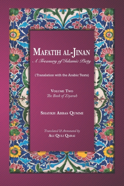Mafatih al-Jinan : A Treasury of Islamic Piety (Translation with the Arabic Texts): Volume Two: The Book of Ziyarah (A 6x9 Paperback), Paperback / softback Book