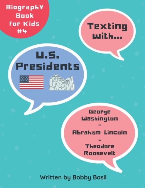 Texting with U.S. Presidents : George Washington, Abraham Lincoln, and Theodore Roosevelt Biography Book for Kids, Paperback / softback Book