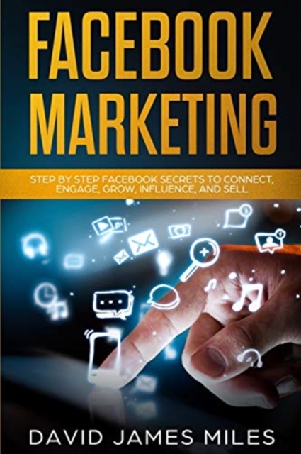 Facebook Marketing : Step by Step Facebook Secrets to Connect, Engage, Grow, Influence, and Sell, Paperback / softback Book