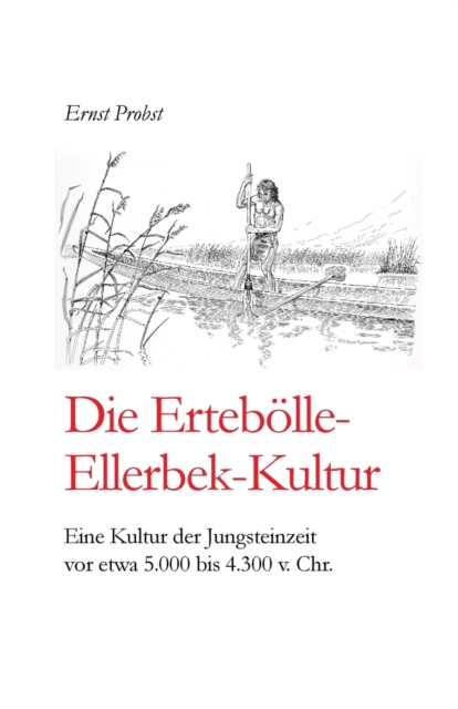Die Erteboelle-Ellerbek-Kultur : Eine Kultur der Jungsteinzeit vor etwa 5.000 bis 4.300 v. Chr., Paperback / softback Book