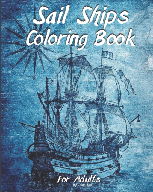 Sail Ships Coloring Book For Adults : Stress Relieving Ships and Nautical Adventures Adult Relaxing Coloring Book, Men and Women with Easy One Sided Pirate Era Ships Patterns For Leisure and Relaxatio, Paperback / softback Book
