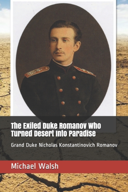 The Exiled Duke Romanov Who Turned Desert Into Paradise : Grand Duke Nicholas Konstantinovich Romanov, Paperback / softback Book