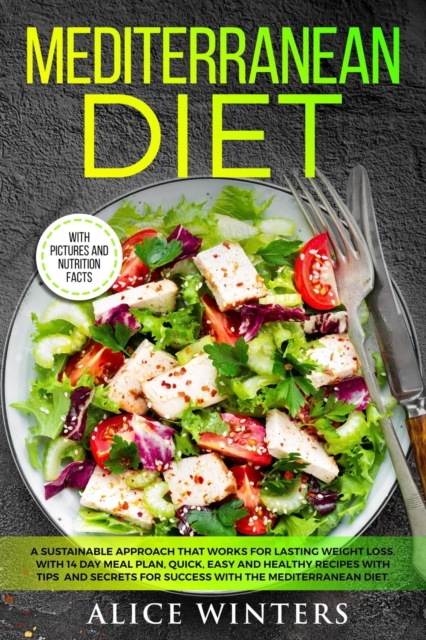 Mediterranean Diet : A Sustainable Approach That Works for Lasting Weight Loss. With 14 Day Meal Plan, Quick, Easy and Healthy Recipes with Tips and Secrets for Success with The Mediterranean Diet., Paperback / softback Book