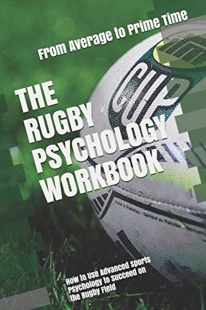The Rugby Psychology Workbook : How to Use Advanced Sports Psychology to Succeed on the Rugby Field, Paperback / softback Book