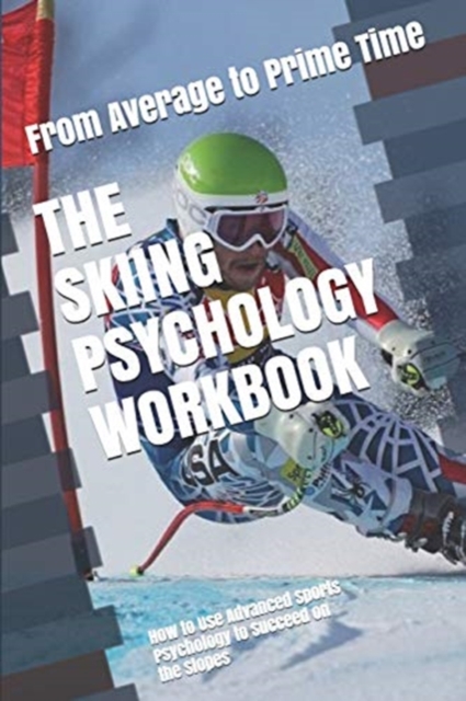 The Skiing Psychology Workbook : How to Use Advanced Sports Psychology to Succeed on the Slopes, Paperback / softback Book