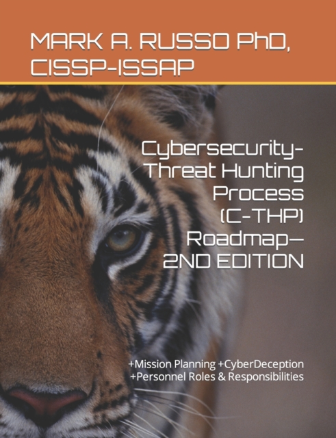 Cybersecurity-Threat Hunting Process (C-THP) Roadmap-2ND EDITION : +Mission Planning +CyberDeception +Personnel Roles & Responsibilities, Paperback / softback Book