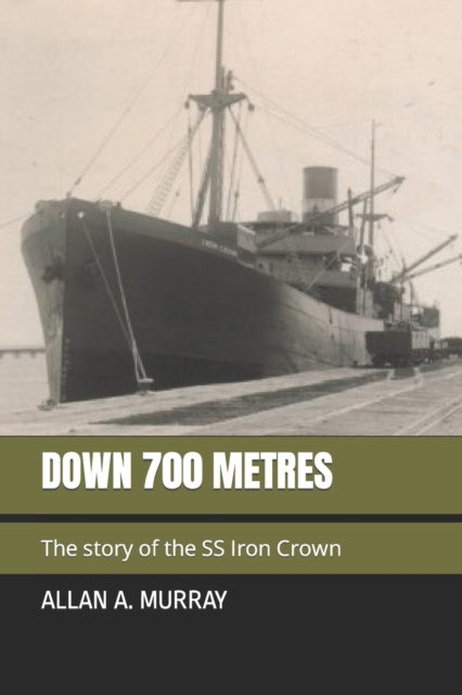 Down 700 Metres : The story of the SS Iron Crown, Paperback / softback Book