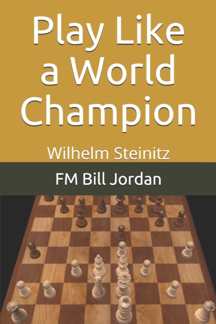 Play Like a World Champion : Wilhelm Steinitz, Paperback / softback Book