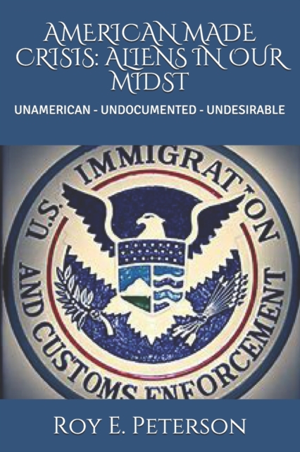 American Made Crisis : Aliens in Our Midst: Unamerican - Undocumented - Undesirable, Paperback / softback Book