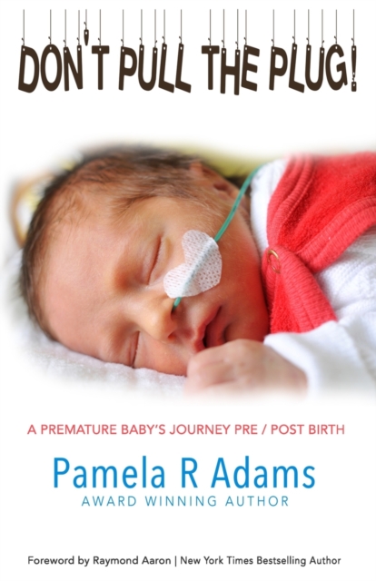 Don't Pull the Plug : A Premature Baby's Journey Pre/Post Birth, Paperback / softback Book