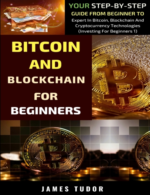 Bitcoin And Blockchain Basics Explained : Your Step-By-Step Guide From Beginner To Expert In Bitcoin, Blockchain And Cryptocurrency Technologies, Paperback / softback Book