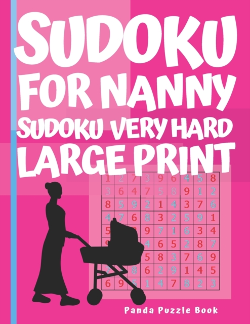 Sudoku For Nanny - Sudoku Very Hard Large Print : Sudoku For Nanny - Sudoku Very Hard Large Print- Logic Games For Adults, Paperback / softback Book