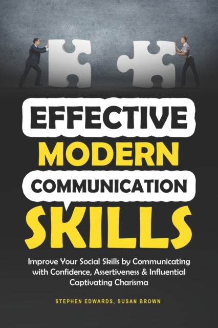 Effective Modern Communication : Improve Your Social Skills by Communicating with Confidence, Assertiveness & Influential Captivating Charisma, Paperback / softback Book