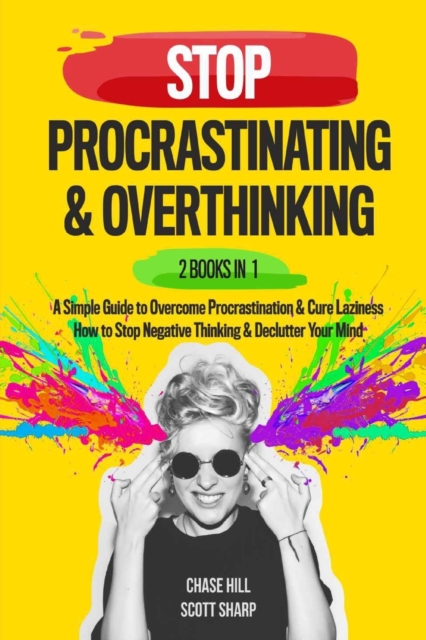 Stop Procrastinating & Overthinking : 2 Books in 1: A Simple Guide to Overcome Procrastination and Cure Laziness + How to Stop Negative Thinking and Declutter Your Mind, Paperback / softback Book