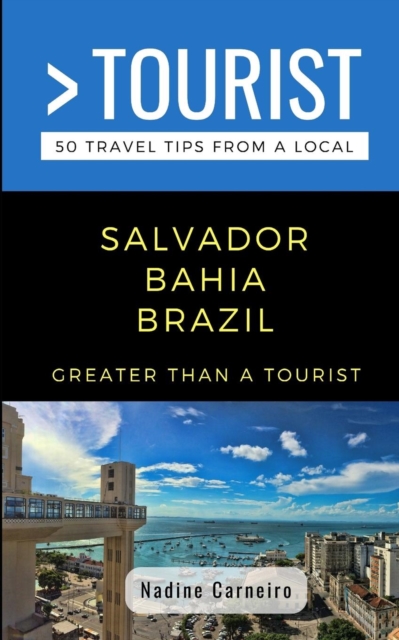 Greater Than a Tourist- Salvador Bahia Brazil : 50 Travel Tips from a Local, Paperback / softback Book
