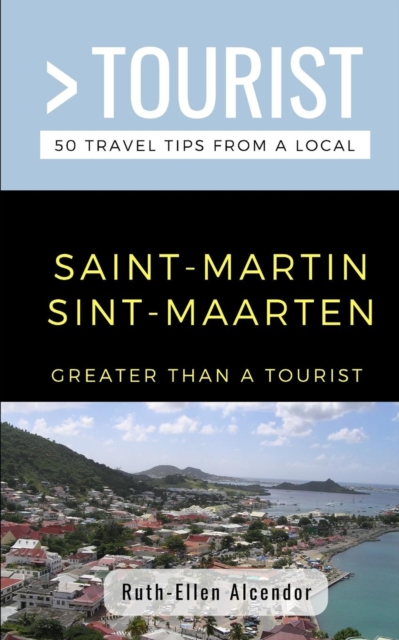 Greater Than a Tourist- Saint-Martin / Sint-Maarten : 50 Travel Tips from a Local, Paperback / softback Book