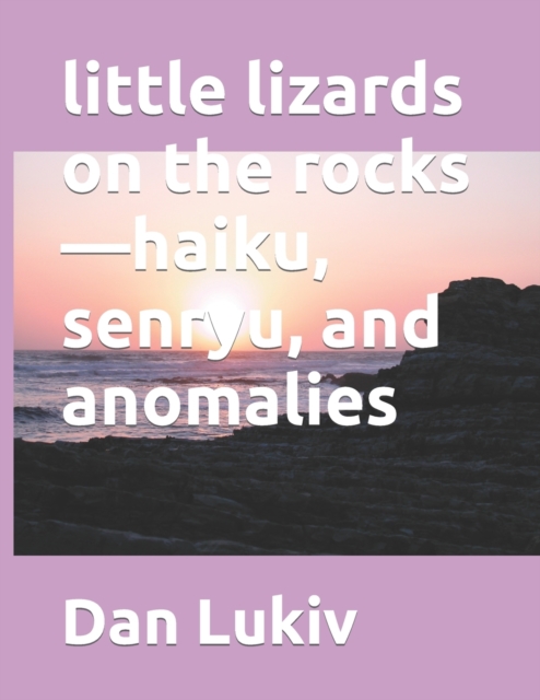 little lizards on the rocks-haiku, senryu, and anomalies, Paperback / softback Book