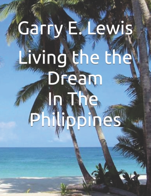 LIVING THE DREAM IN THE PHILIPPINES By Garry E. Lewis, Paperback / softback Book