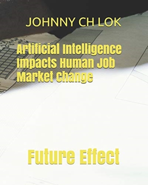 Artificial Intelligence Impacts Human JOb Market Change : Future Effect, Paperback / softback Book