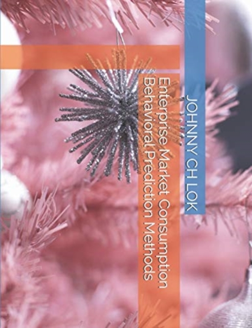 Enterprise Market Consumption Behavioral Prediction Methods, Paperback / softback Book