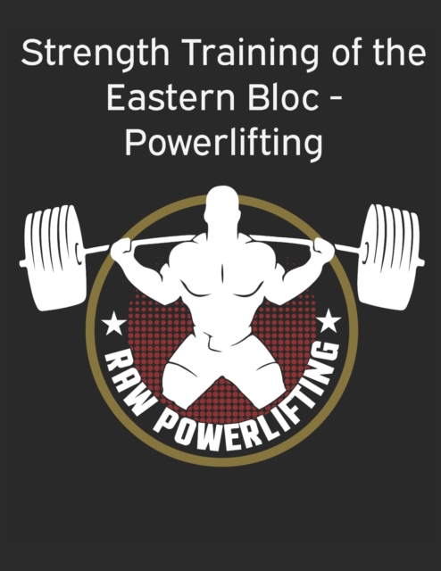 Strength Training of the Eastern Bloc - Powerlifting : weight training, strength building and muscle building, Paperback / softback Book