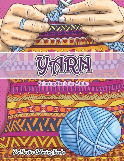Yarn Coloring Book for Adults : An Adult Coloring Book of Yarn, Knitting, Quilting, and More for Stress Relief and Relaxation, Paperback / softback Book
