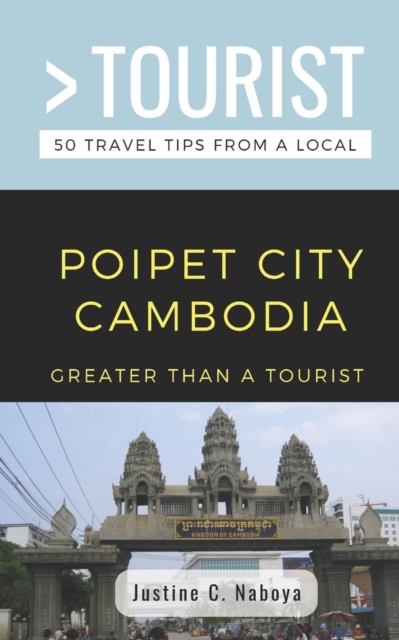 Greater Than a Tourist- Poipet City Cambodia : 50 Travel Tips from a Local, Paperback / softback Book