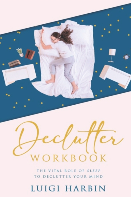 Declutter Workbook : The Vital Role of Sleep to Declutter Your Mind, Paperback / softback Book