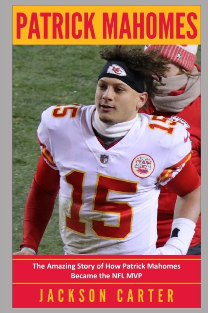Patrick Mahomes : The Amazing Story of How Patrick Mahomes Became the MVP of the NFL, Paperback / softback Book