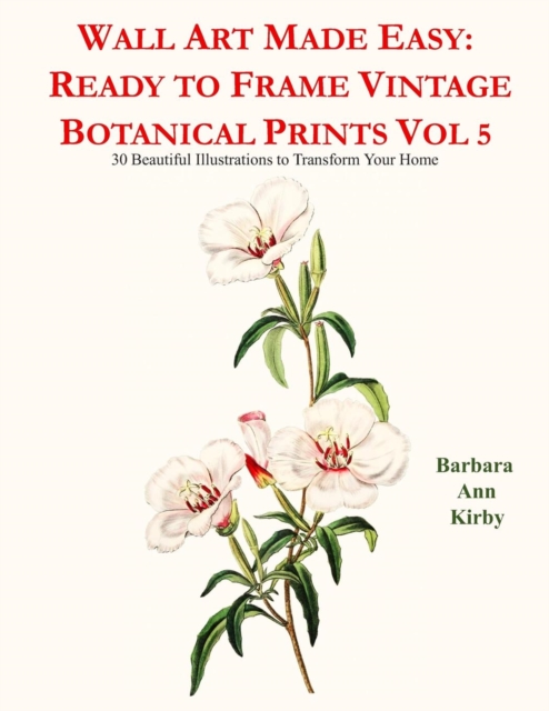Wall Art Made Easy : Ready to Frame Vintage Botanical Prints Vol 5: 30 Beautiful Illustrations to Transform Your Home, Paperback / softback Book