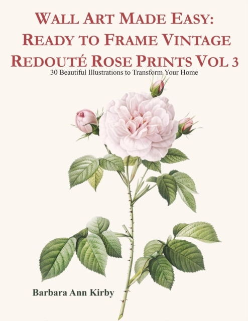 Wall Art Made Easy : Ready to Frame Vintage Redout? Rose Prints Vol 3: 30 Beautiful Illustrations to Transform Your Home, Paperback / softback Book