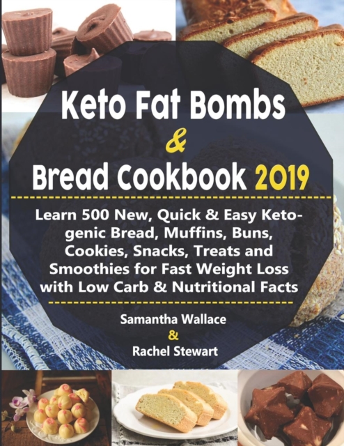 Keto Fat Bombs & Bread Cookbook 2019 : Learn 500 New, Quick & Easy Ketogenic Bread, Muffins, Buns, Cookies, Snacks, Treats and Smoothies for Fast Weight Loss with Low Carb & Nutritional Facts, Paperback / softback Book
