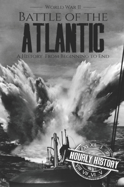 Battle of the Atlantic - World War II : A History from Beginning to End, Paperback / softback Book