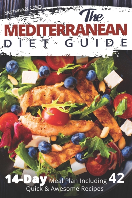 The Mediterranean Diet Guide : 14-Day Meal Plan Including 42 Quick and Awesome Recipes, Paperback / softback Book