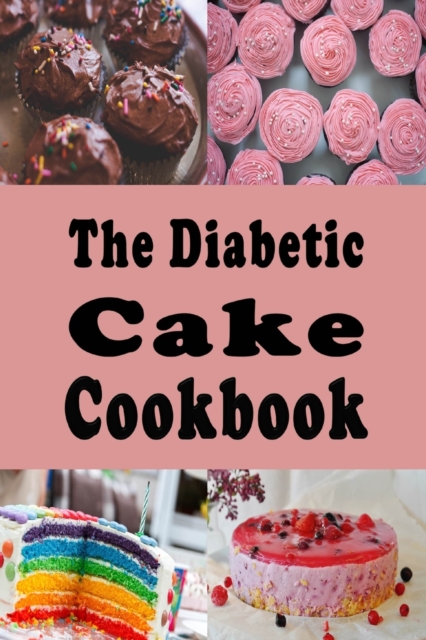 The Diabetic Cake Cookbook : Sugar Free Cake Recipes for People With Diabetes, Paperback / softback Book