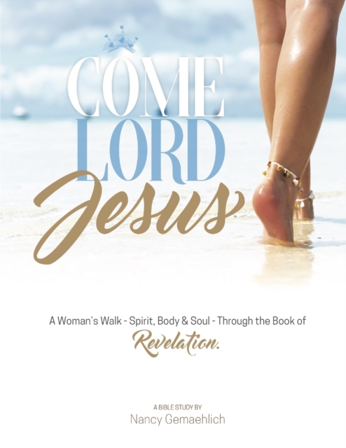 Come Lord Jesus : A Woman's Walk-Spirit, Body & Soul-Through the Book of Revelation, Paperback / softback Book