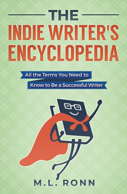 The Indie Writer's Encyclopedia : All the Terms You Need to Know to Be a Successful Writer, Paperback / softback Book