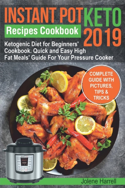 Instant Pot Keto Recipes Cookbook 2019 : Ketogenic Diet for Beginners' Cookbook. Quick and Easy High Fat Meals' Guide For Your Pressure Cooker, Paperback / softback Book
