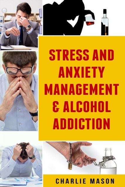 Stress And Anxiety Management & Alcohol Addiction, Paperback / softback Book