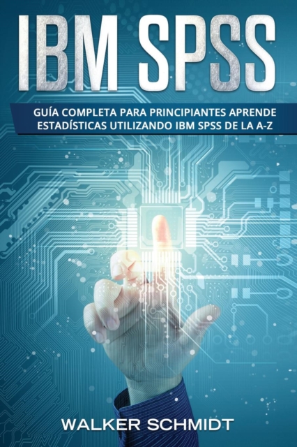 IBM SPSS : Guia Completa Para Principiantes Aprende Estadisticas Utilizando IBM SPSS De la A-Z (Libro En Espanol / IBM SPSS Spanish Book Version), Paperback / softback Book