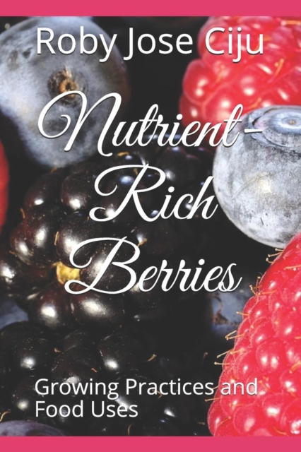 Nutrient-Rich Berries : Growing Practices and Food Uses, Paperback / softback Book